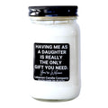 Having Me As A Daughter Is Really The Only Gift You Need Funny Candle